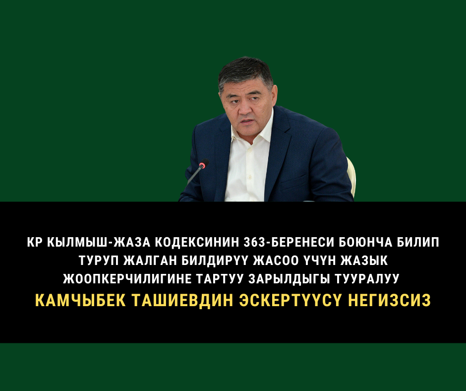 КР Кылмыш-жаза кодексинин 363-беренеси боюнча билип туруп жалган билдирүү жасоо үчүн жазык жоопкерчилигине тартуу зарылдыгы тууралуу Камчыбек Ташиевдин эскертүүсү негизсиз